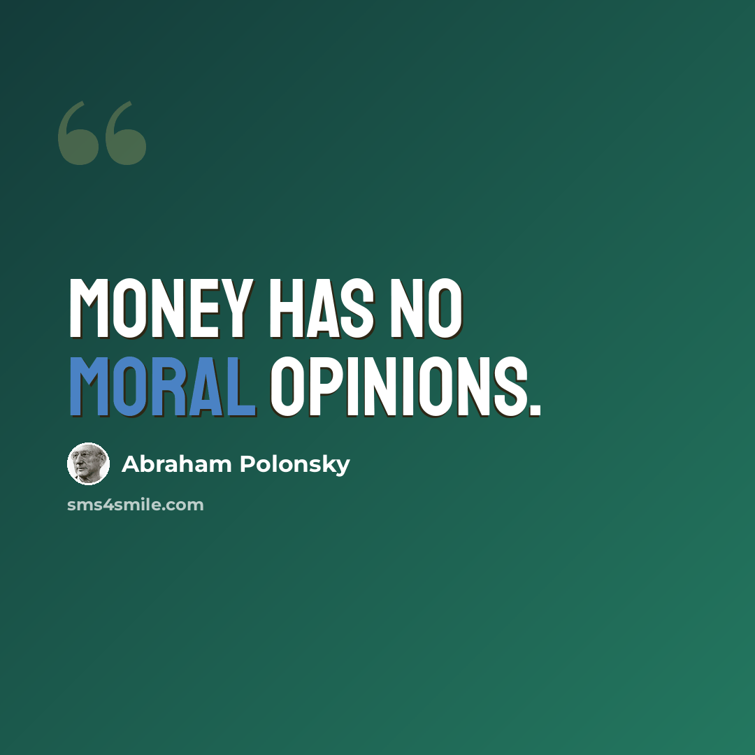 “Money has no moral opinions.” quote by Abraham Polonsky