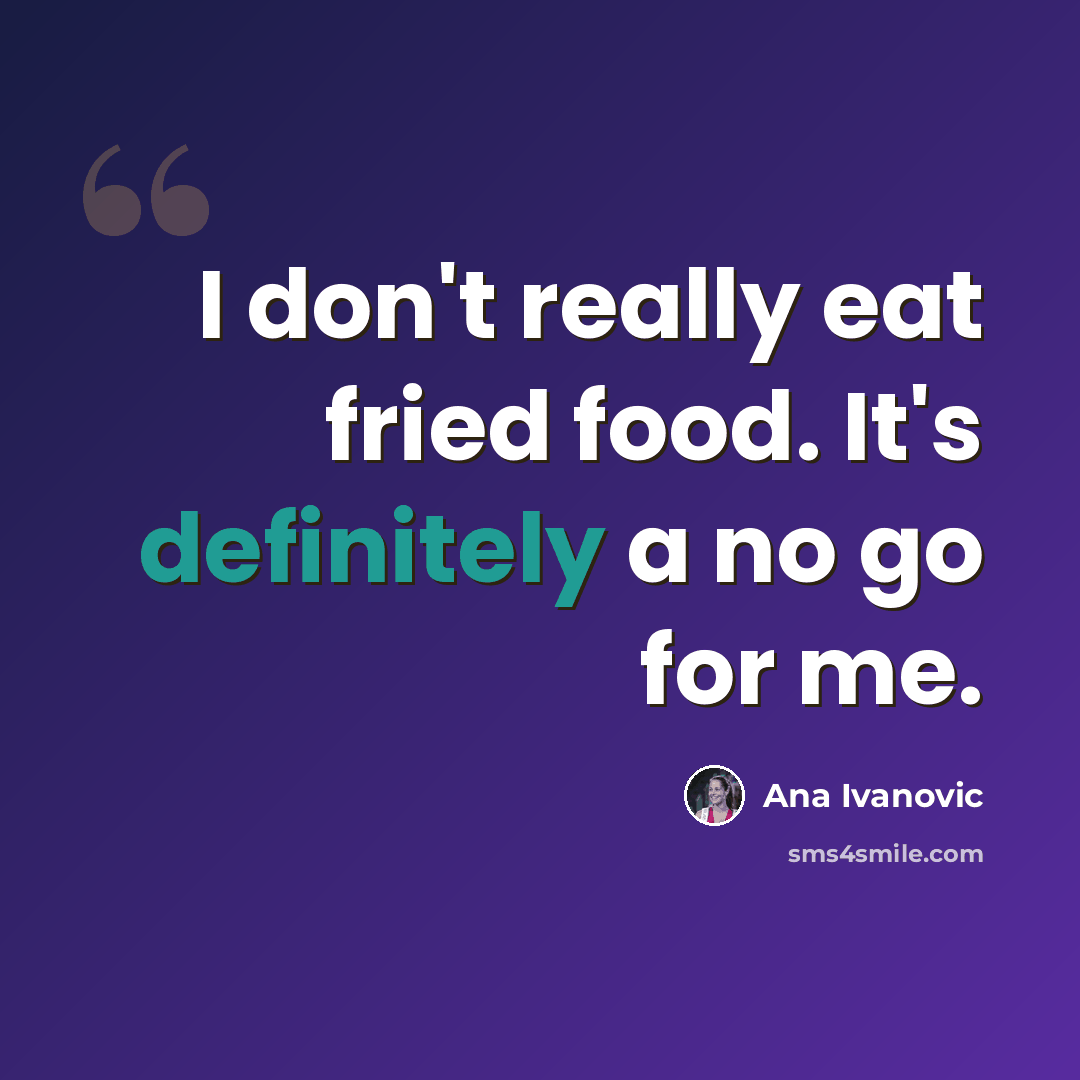 “I don't really eat fried food. It's definitely a no go for me.” quote by Ana Ivanovic