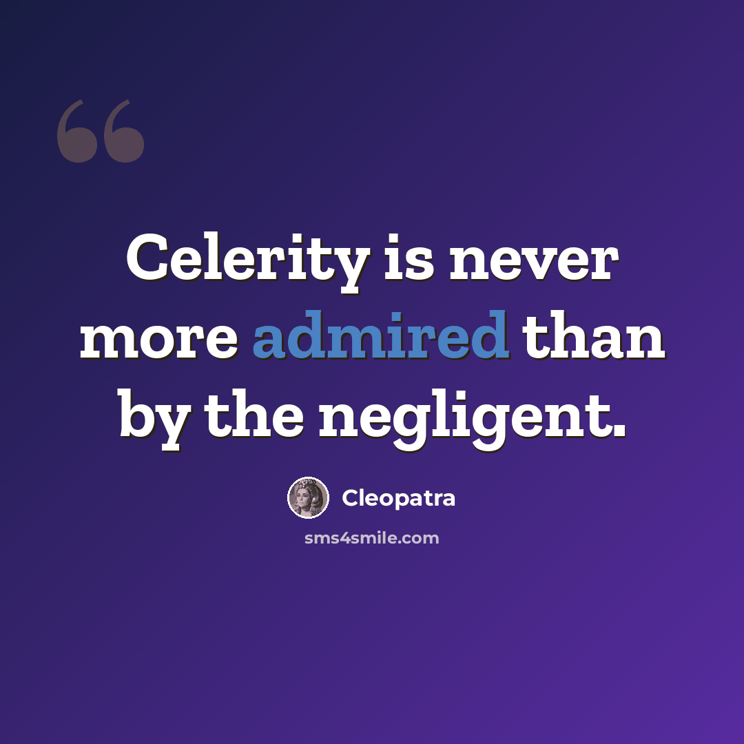 “Celerity is never more admired than by the negligent.” quote by Cleopatra