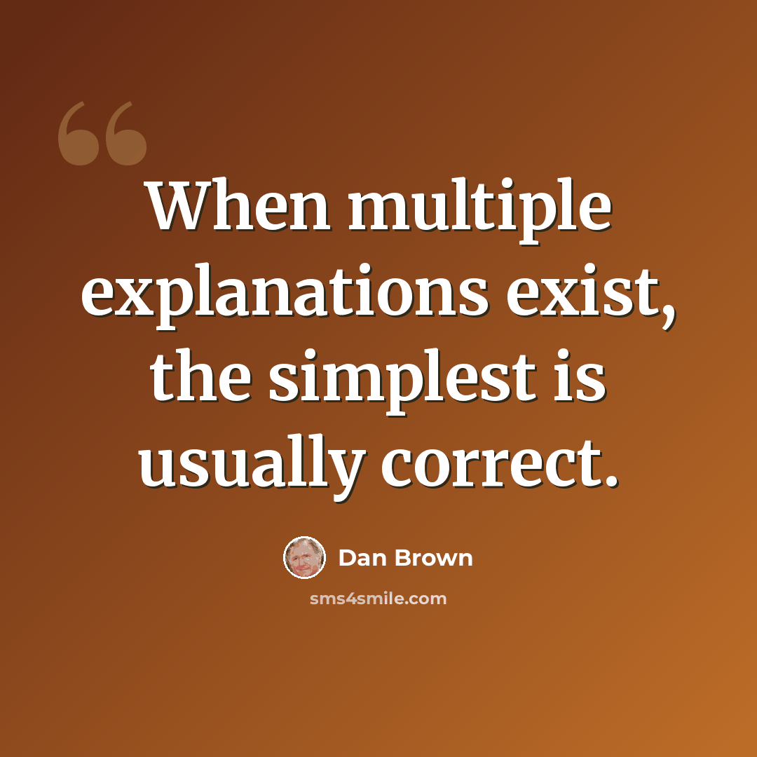 “When multiple explanations exist, the simplest is usually correct.” quote by Dan Brown