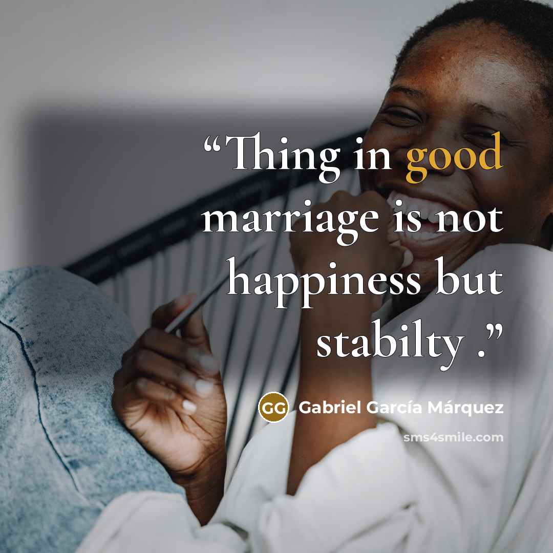 “Thing in good marriage is not happiness but stabilty .” quote by Gabriel García Márquez