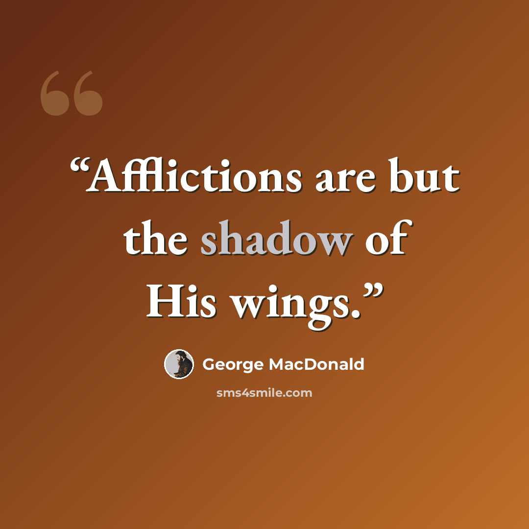 “Afflictions are but the shadow of His wings.” quote by George MacDonald