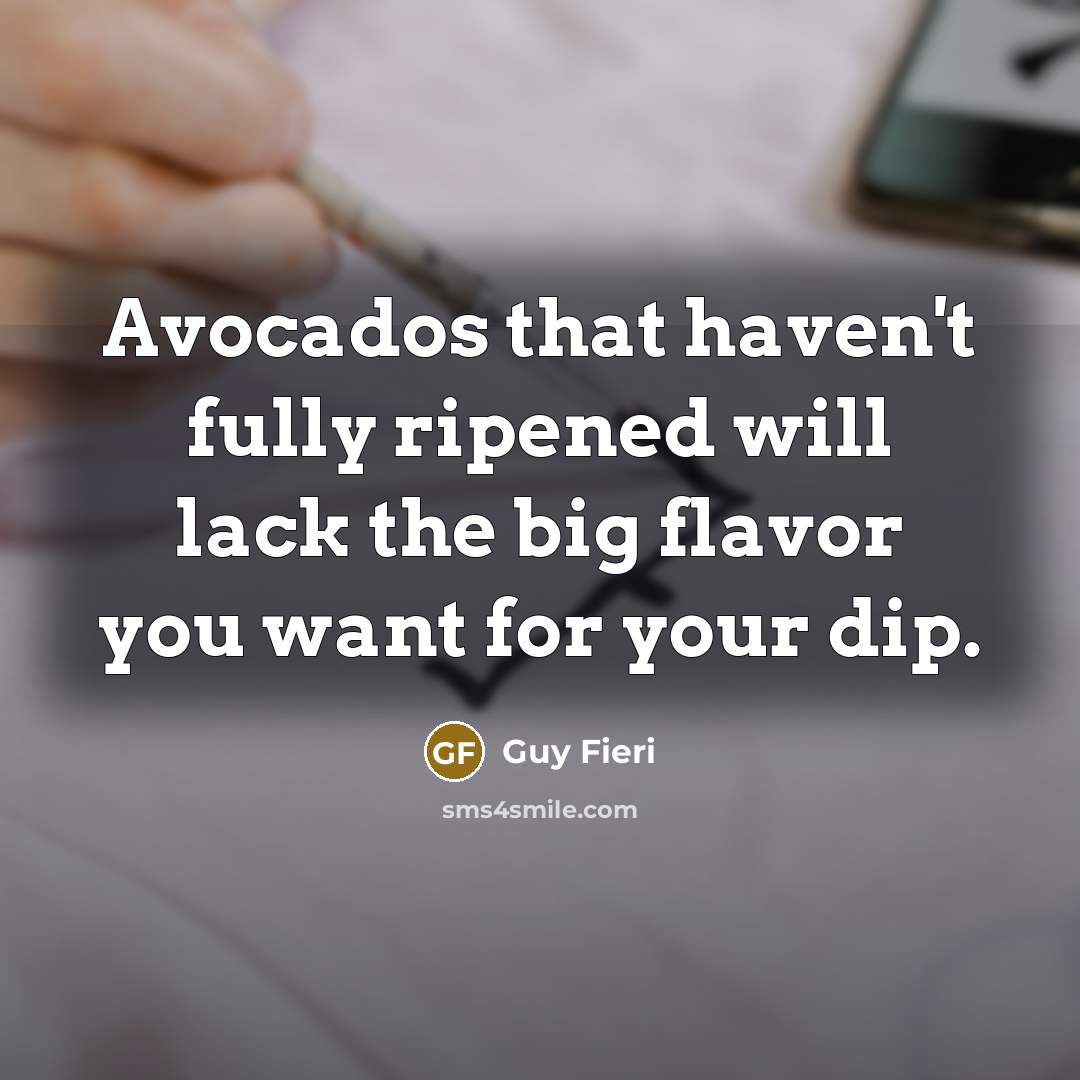 “Avocados that haven't fully ripened will lack the big flavor you want for your dip.” quote by Guy Fieri