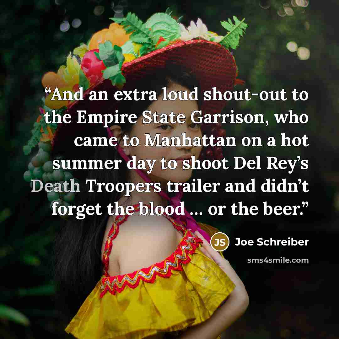 “And an extra loud shout-out to the Empire State Garrison, who came to Manhattan on a hot summer day to shoot Del Rey’s Death Troopers trailer and didn’t forget the blood … or the beer.” quote by Joe Schreiber