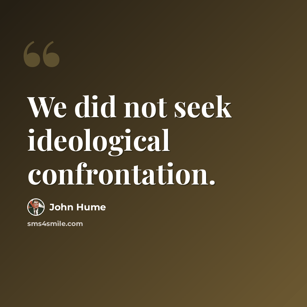 “We did not seek ideological confrontation.” quote by John Hume