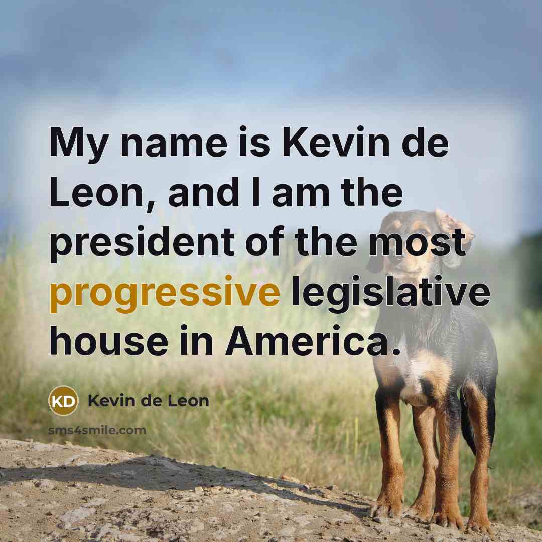“My name is Kevin de Leon, and I am the president of the most progressive legislative house in America.” quote by Kevin de Leon