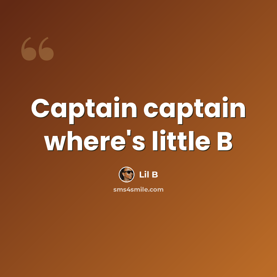 “Captain captain where's little B” quote by Lil B