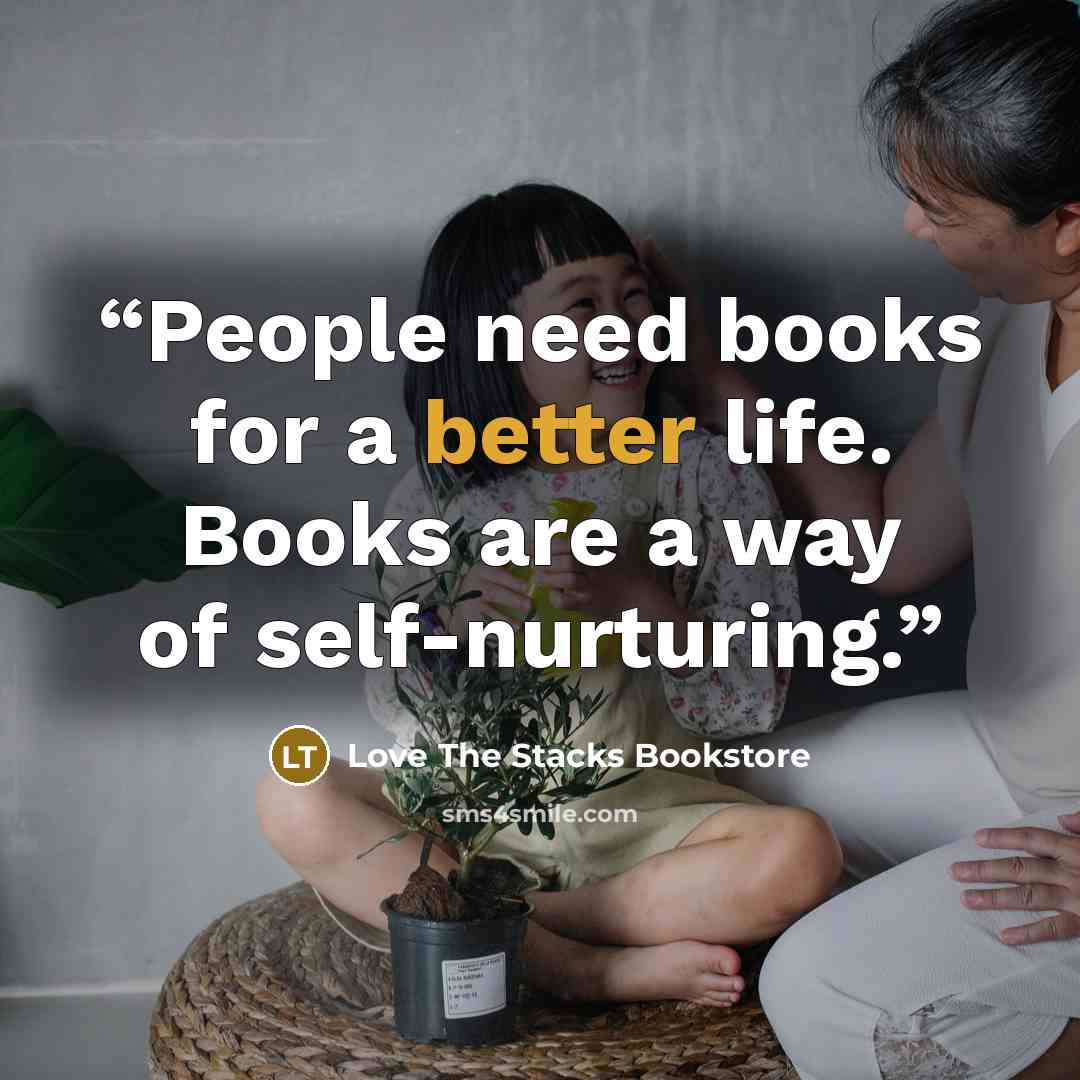 “People need books for a better life. Books are a way of self-nurturing.” quote by Love The Stacks Bookstore