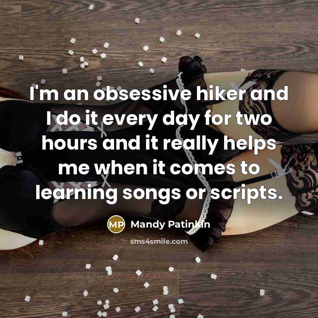 “I'm an obsessive hiker and I do it every day for two hours and it really helps me when it comes to learning songs or scripts.” quote by Mandy Patinkin