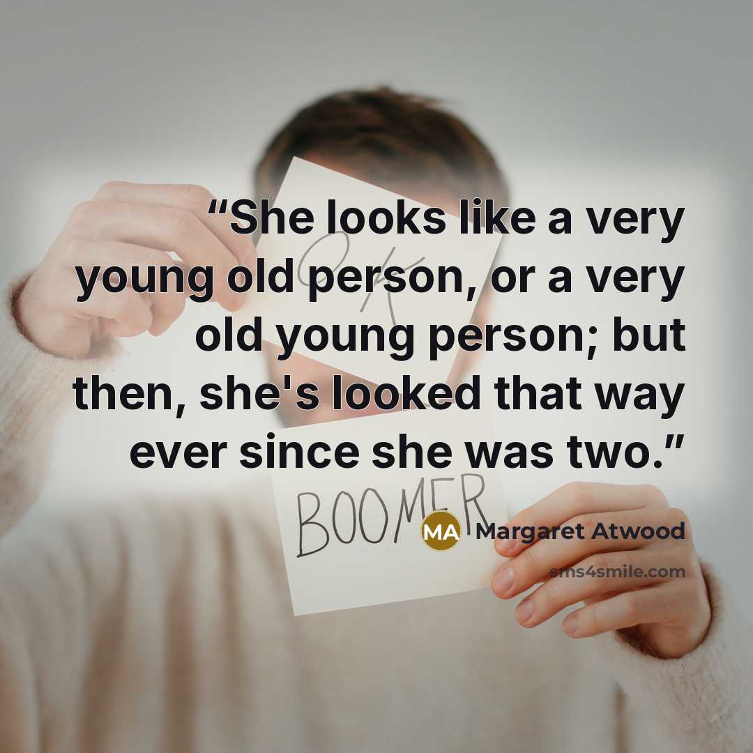 “She looks like a very young old person, or a very old young person; but then, she's looked that way ever since she was two.” quote by Margaret Atwood
