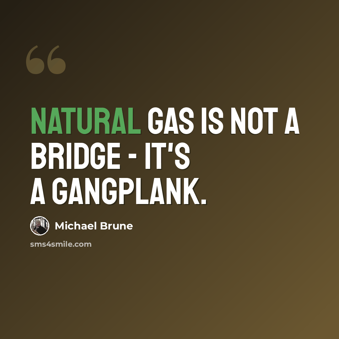 “Natural gas is not a bridge - it's a gangplank.” quote by Michael Brune