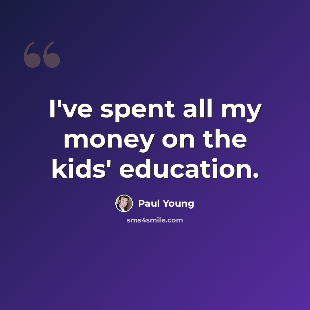 “I've spent all my money on the kids' education.” quote by Paul Young