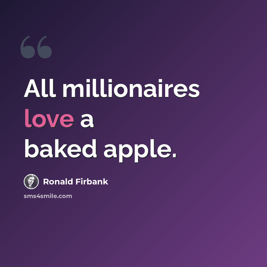 “All millionaires love a baked apple.” quote by Ronald Firbank
