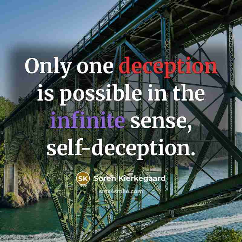 “Only one deception is possible in the infinite sense, self-deception.” quote by Soren Kierkegaard