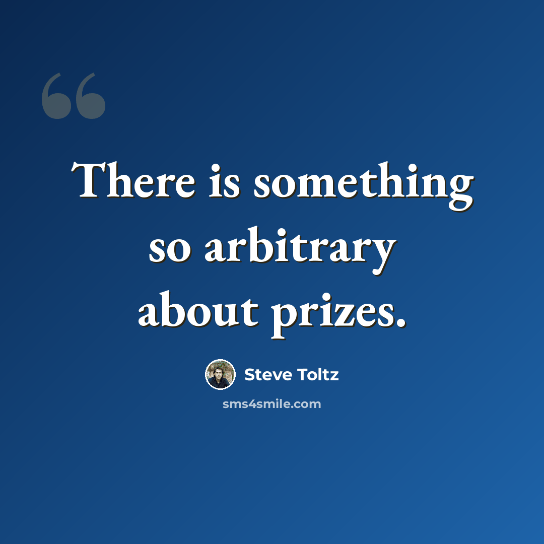 “There is something so arbitrary about prizes.” quote by Steve Toltz