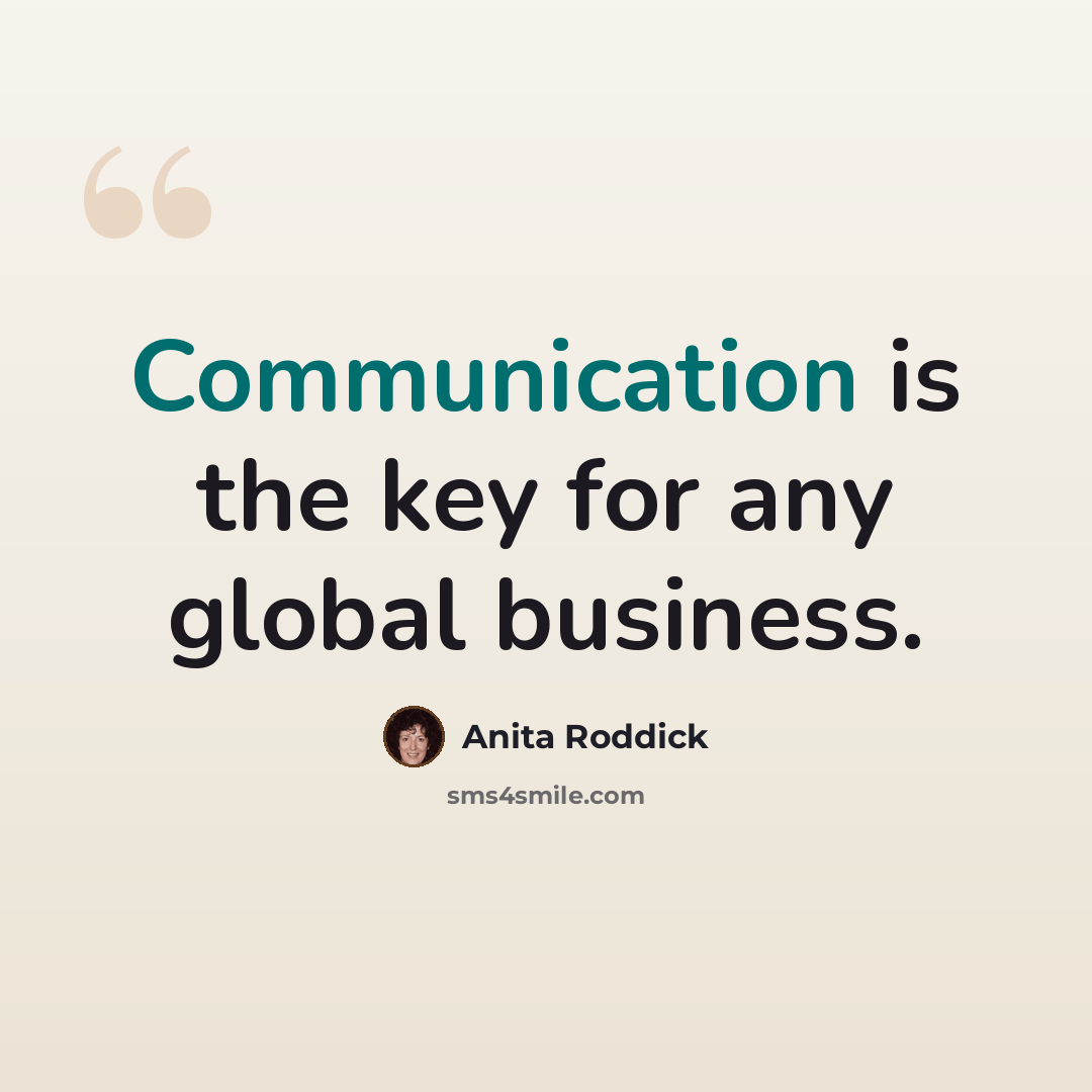 “Communication is the key for any global business.” quote by Anita Roddick