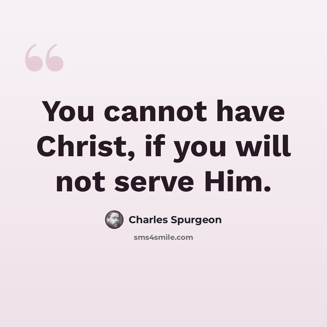 “You cannot have Christ, if you will not serve Him.” quote by Charles Spurgeon
