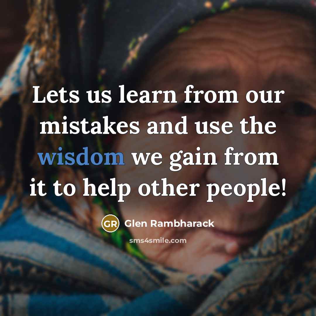 “Lets us learn from our mistakes and use the wisdom we gain from it to help other people!” quote by Glen Rambharack