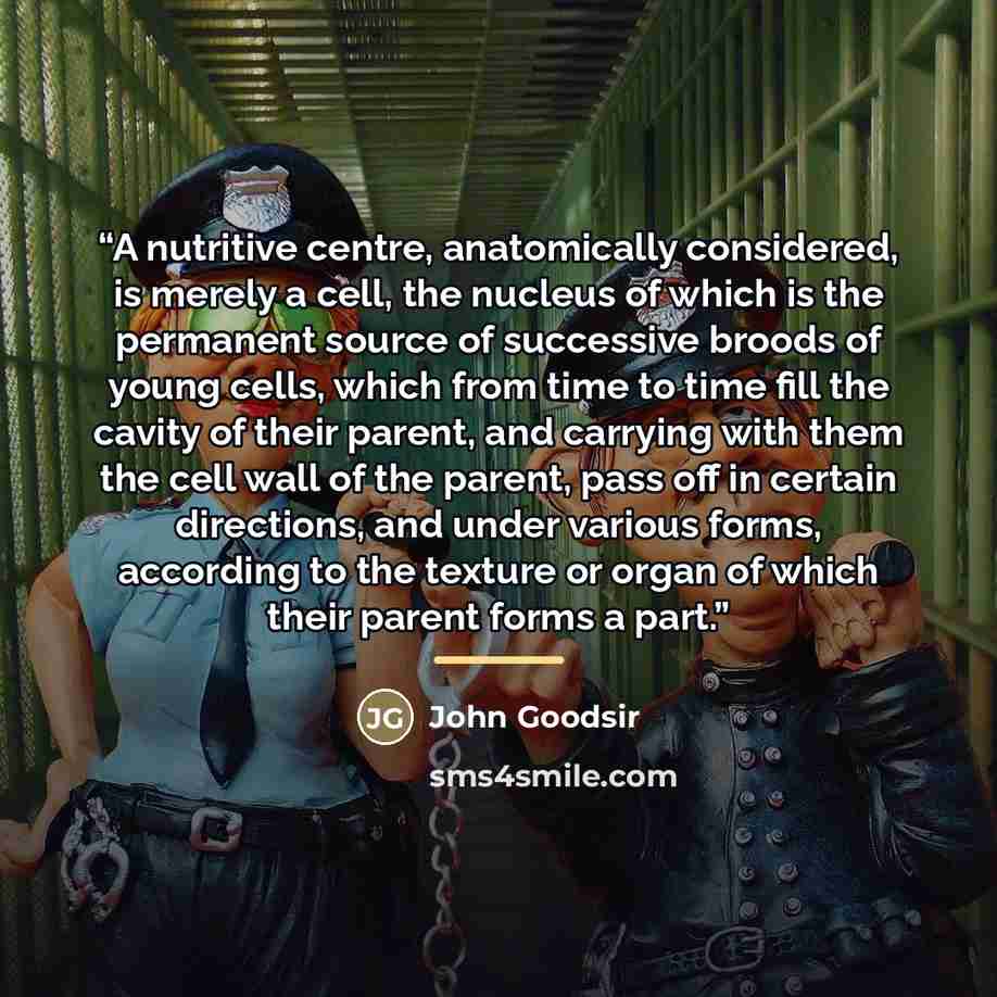 “A nutritive centre, anatomically considered, is merely a cell, the nucleus of which is the permanent source of successive broods of young cells, which from time to time fill the cavity of their parent, and carrying with them the cell wall of the parent, pass off in certain directions, and under…” quote by John Goodsir