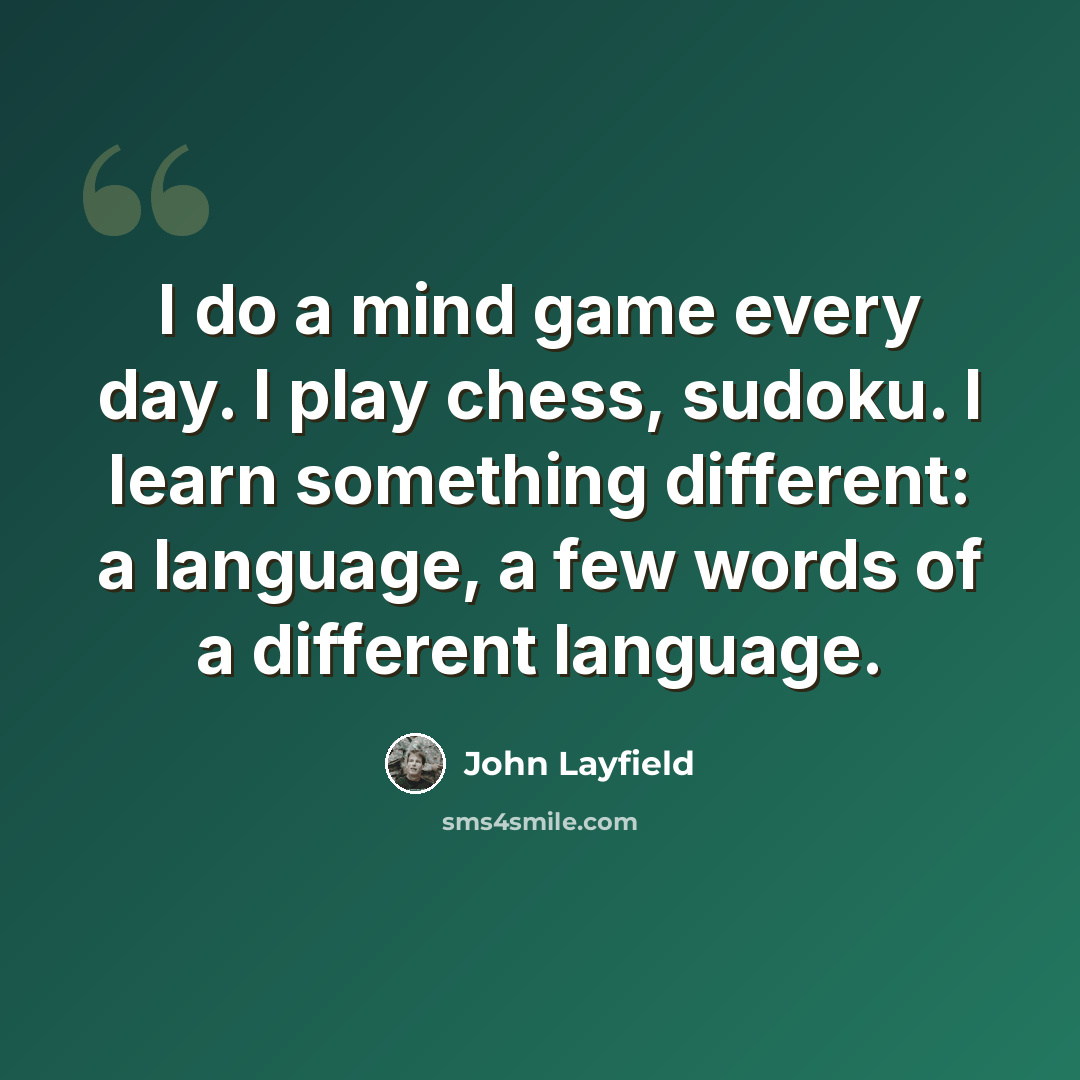 “I do a mind game every day. I play chess, sudoku. I learn something different: a language, a few words of a different language.” quote by John Layfield
