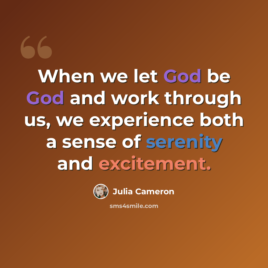 “When we let God be God and work through us, we experience both a sense of serenity and excitement.” quote by Julia Cameron