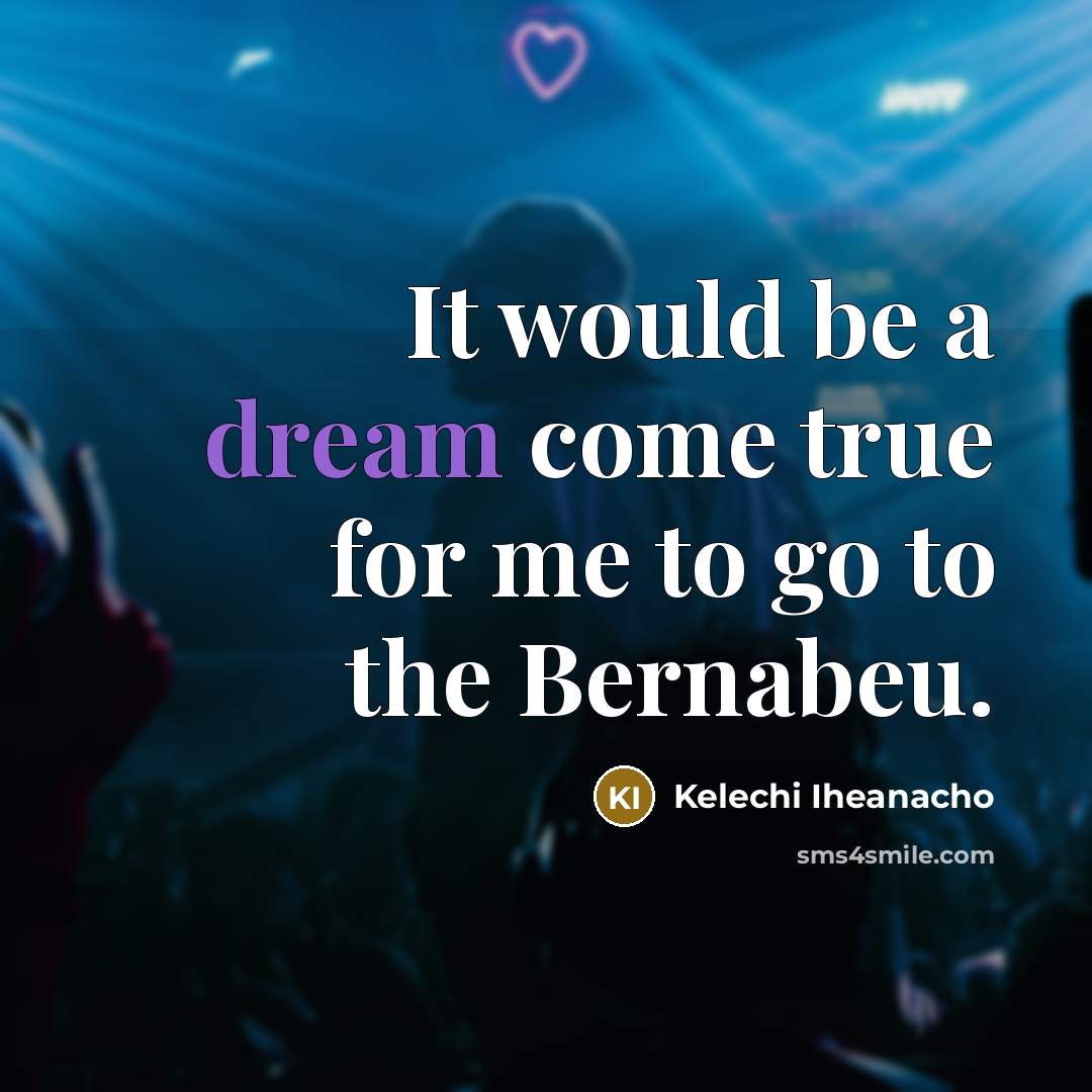 “It would be a dream come true for me to go to the Bernabeu.” quote by Kelechi Iheanacho