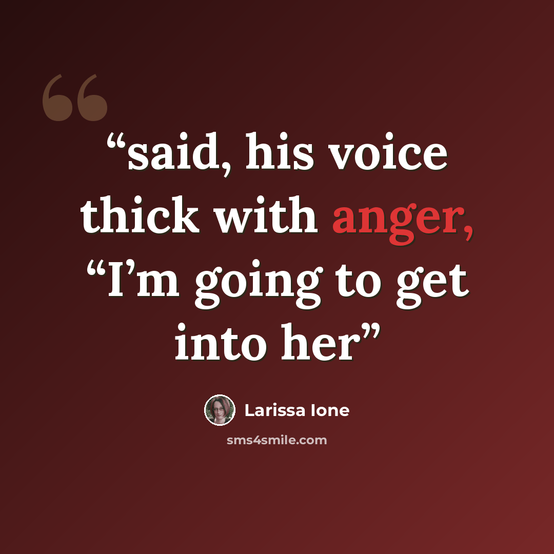 “said, his voice thick with anger, “I’m going to get into her” quote by Larissa Ione