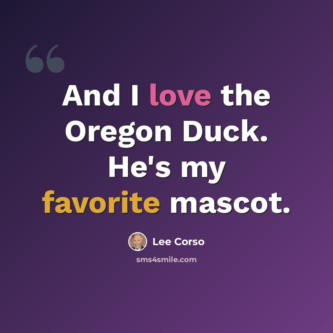 “And I love the Oregon Duck. He's my favorite mascot.” quote by Lee Corso