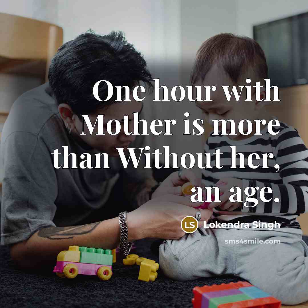 “One hour with Mother is more than Without her, an age.” quote by Lokendra Singh