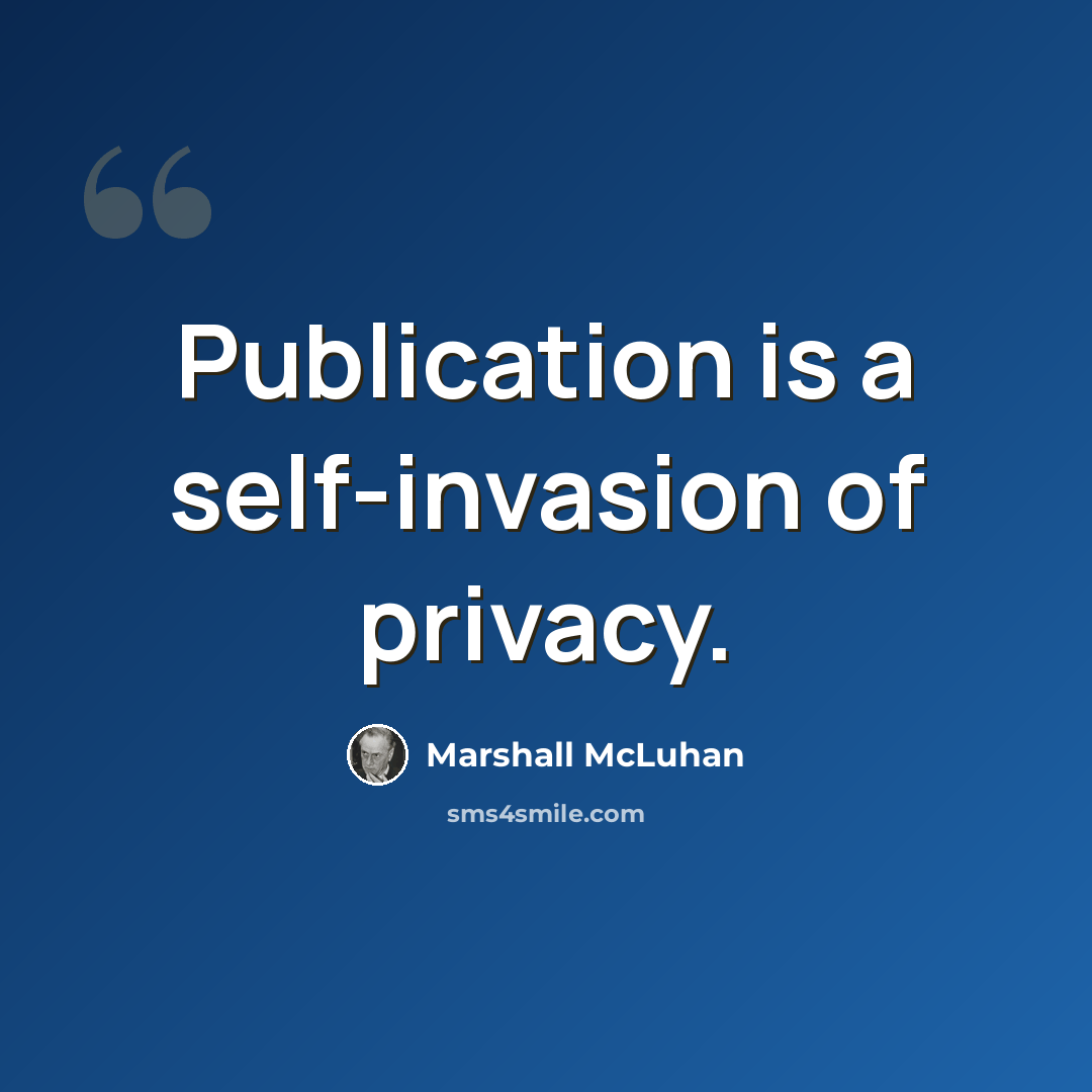 “Publication is a self-invasion of privacy.” quote by Marshall McLuhan