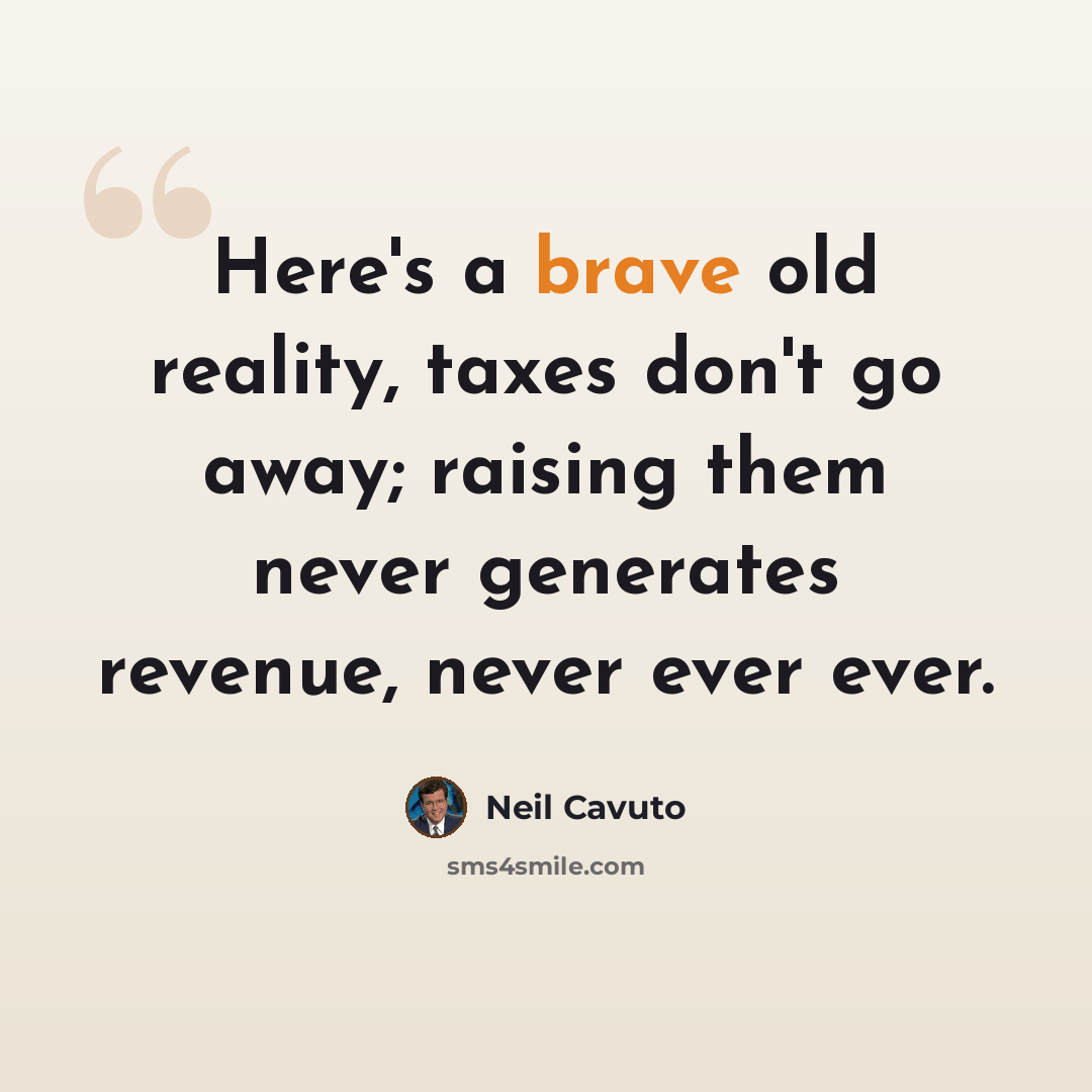 “Here's a brave old reality, taxes don't go away; raising them never generates revenue, never ever ever.” quote by Neil Cavuto