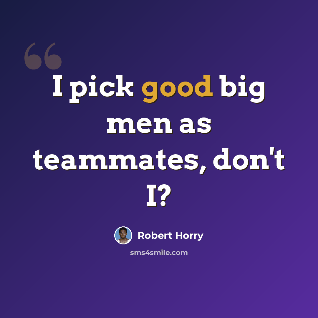 “I pick good big men as teammates, don't I?” quote by Robert Horry