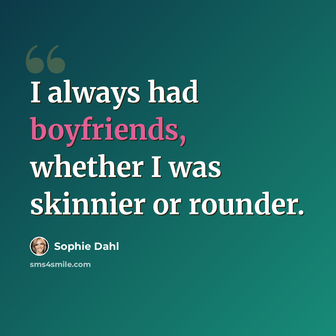 “I always had boyfriends, whether I was skinnier or rounder.” quote by Sophie Dahl