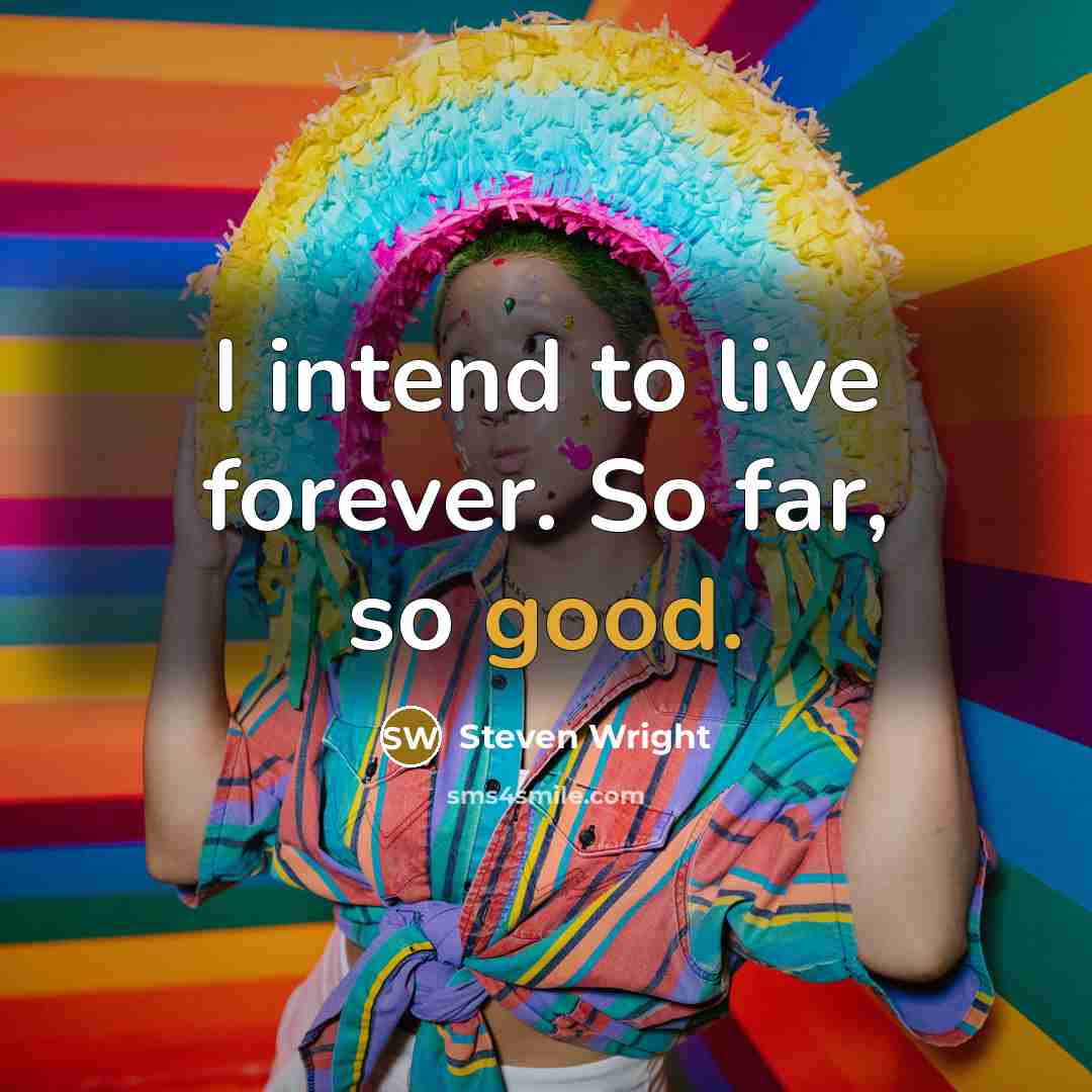 “I intend to live forever. So far, so good.” quote by Steven Wright