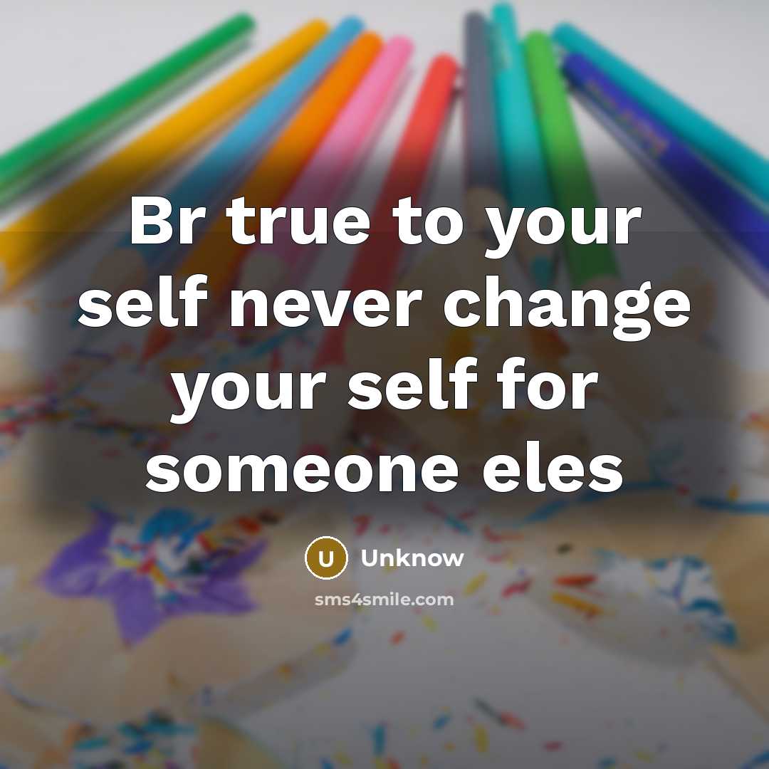 “Br true to your self never change your self for someone eles” quote by Unknow