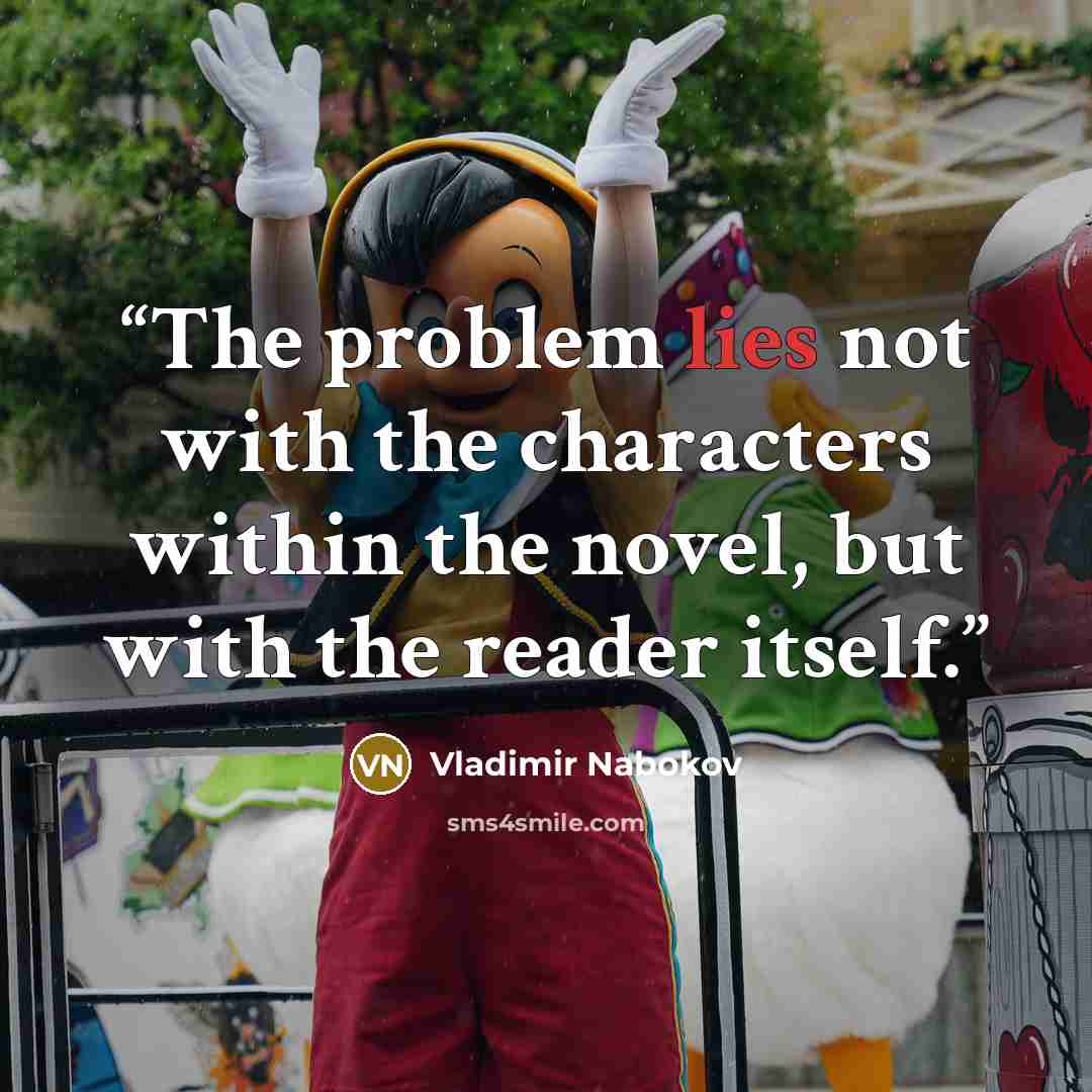“The problem lies not with the characters within the novel, but with the reader itself.” quote by Vladimir Nabokov