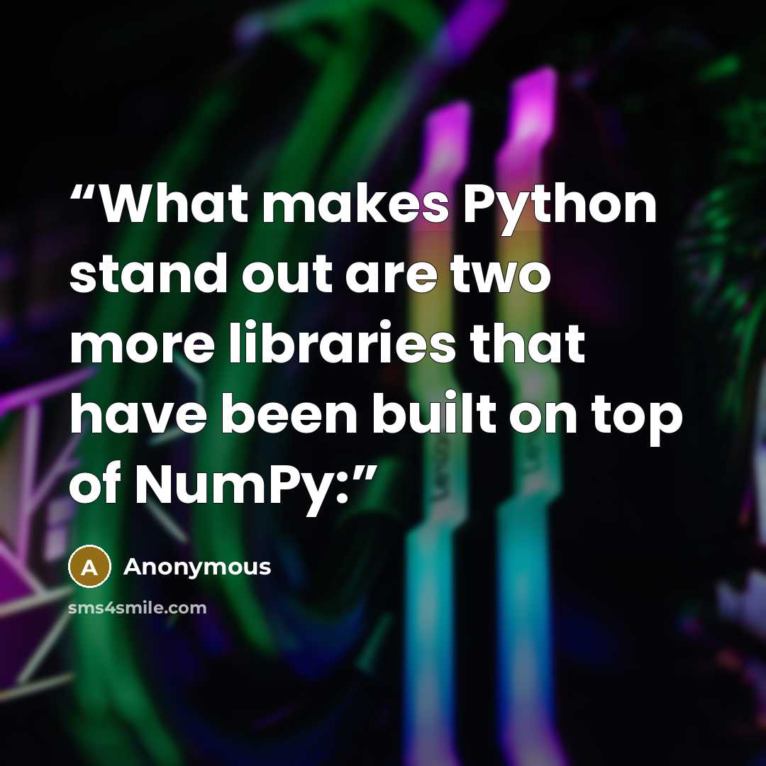“What makes Python stand out are two more libraries that have been built on top of NumPy:” quote by Anonymous