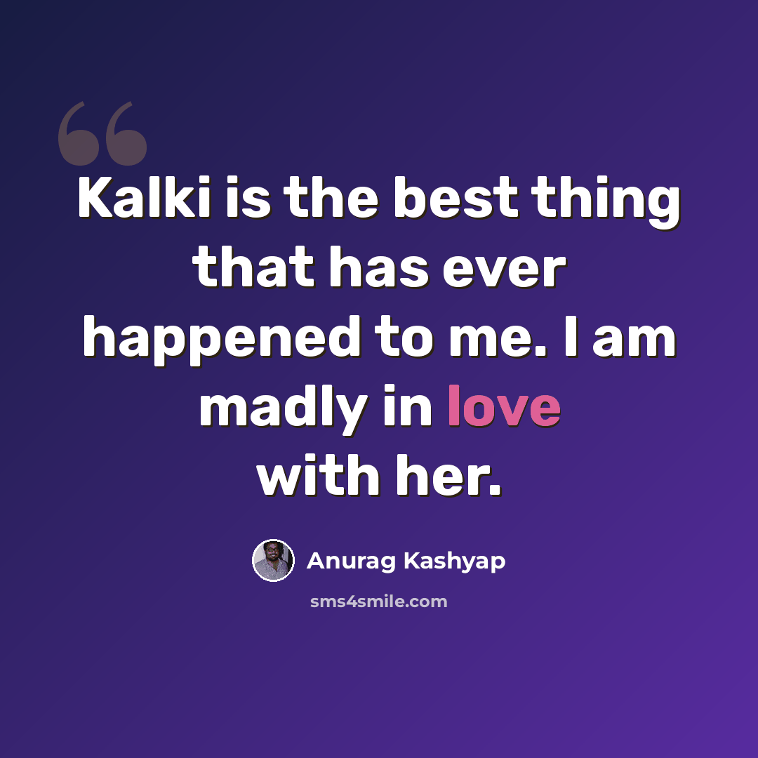 “Kalki is the best thing that has ever happened to me. I am madly in love with her.” quote by Anurag Kashyap