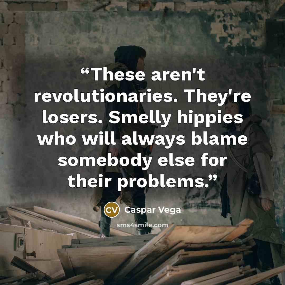 “These aren't revolutionaries. They're losers. Smelly hippies who will always blame somebody else for their problems.” quote by Caspar Vega