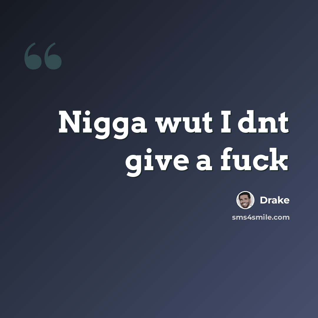 “Nigga wut I dnt give a fuck” quote by Drake