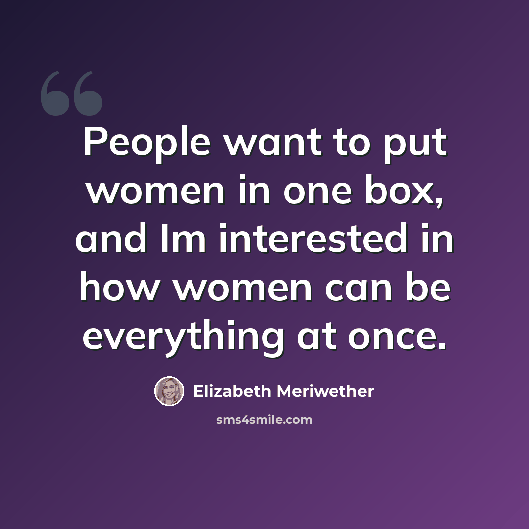 “People want to put women in one box, and Im interested in how women can be everything at once.” quote by Elizabeth Meriwether