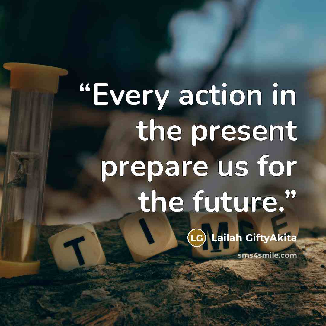 “Every action in the present prepare us for the future.” quote by Lailah GiftyAkita