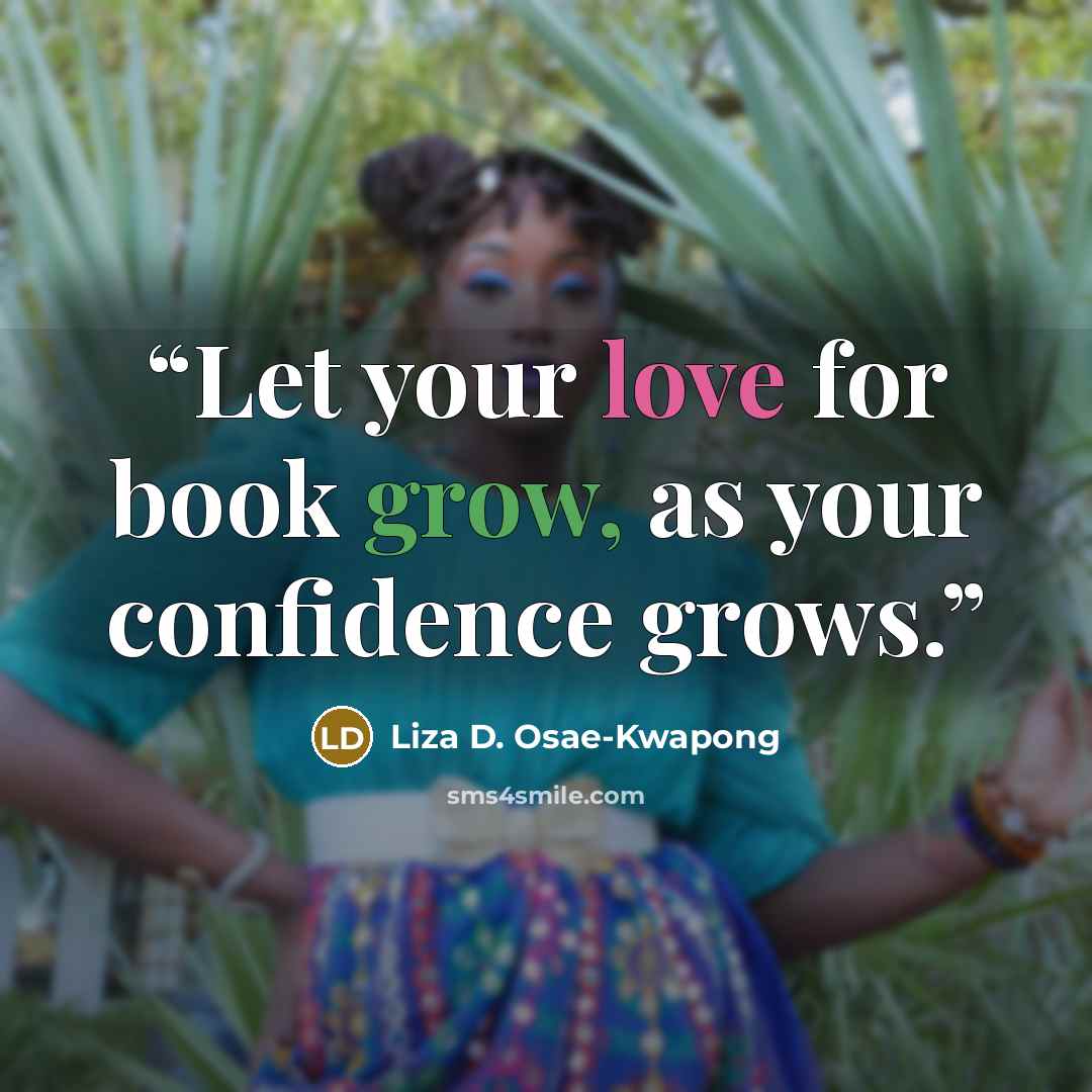 “Let your love for book grow, as your confidence grows.” quote by Liza D. Osae-Kwapong