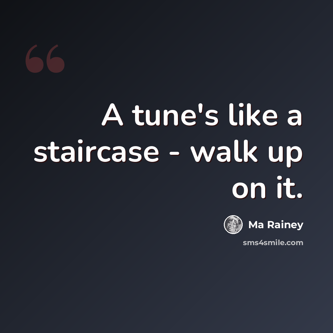“A tune's like a staircase - walk up on it.” quote by Ma Rainey