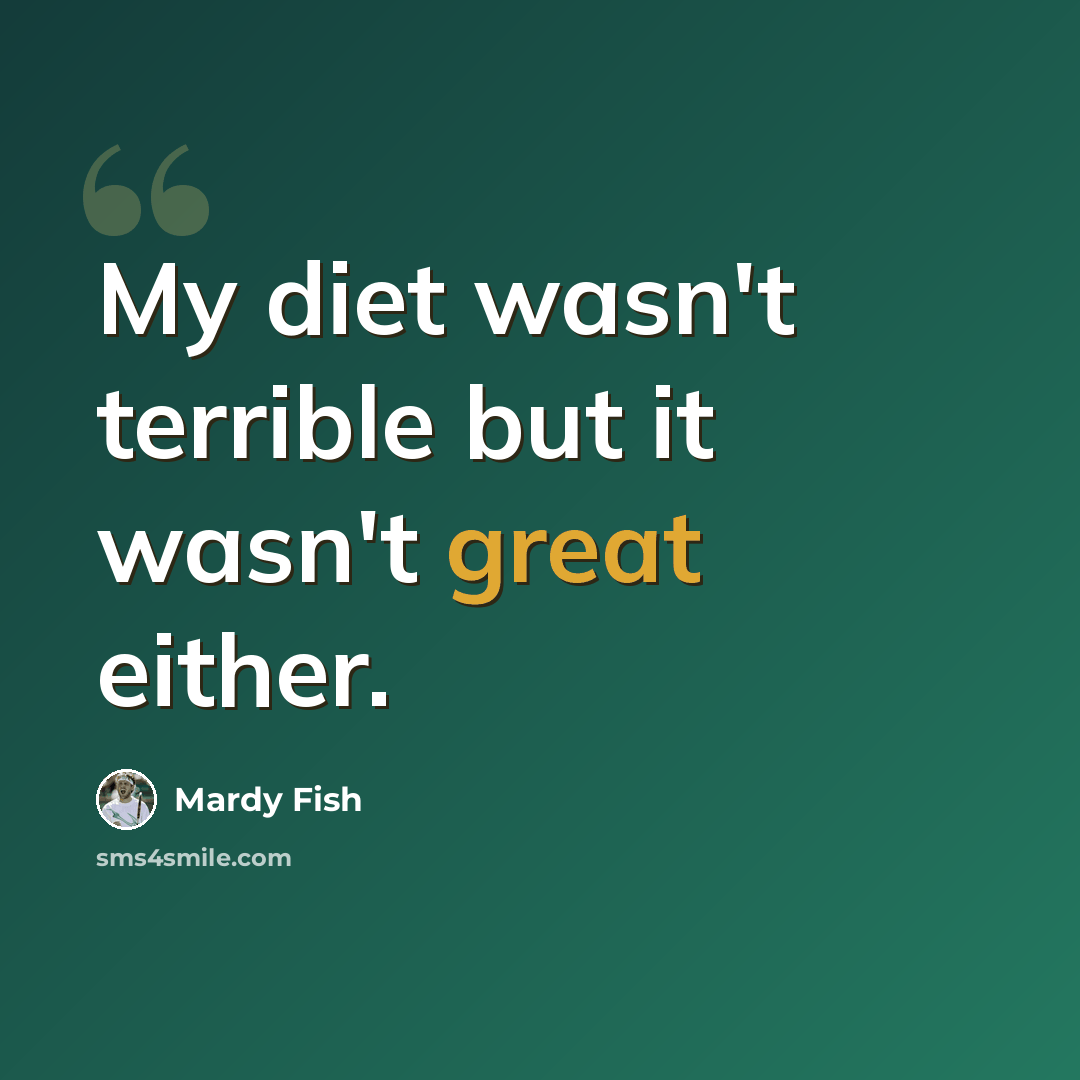 “My diet wasn't terrible but it wasn't great either.” quote by Mardy Fish