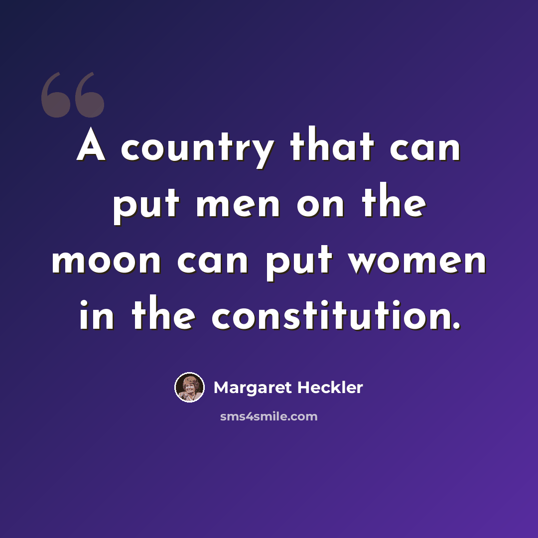 “A country that can put men on the moon can put women in the constitution.” quote by Margaret Heckler