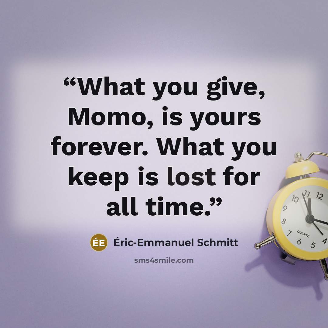 “What you give, Momo, is yours forever. What you keep is lost for all time.” quote by Éric-Emmanuel Schmitt