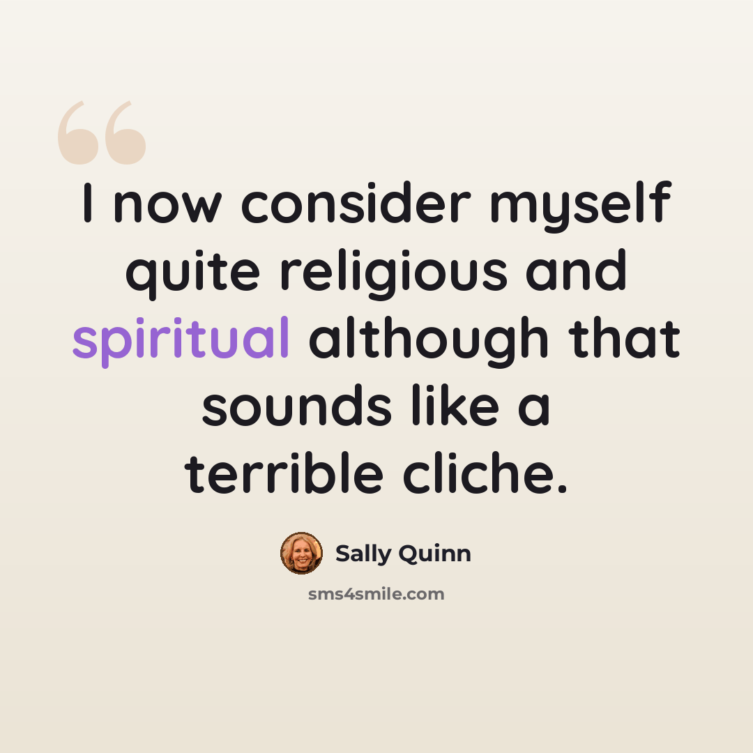 “I now consider myself quite religious and spiritual although that sounds like a terrible cliche.” quote by Sally Quinn