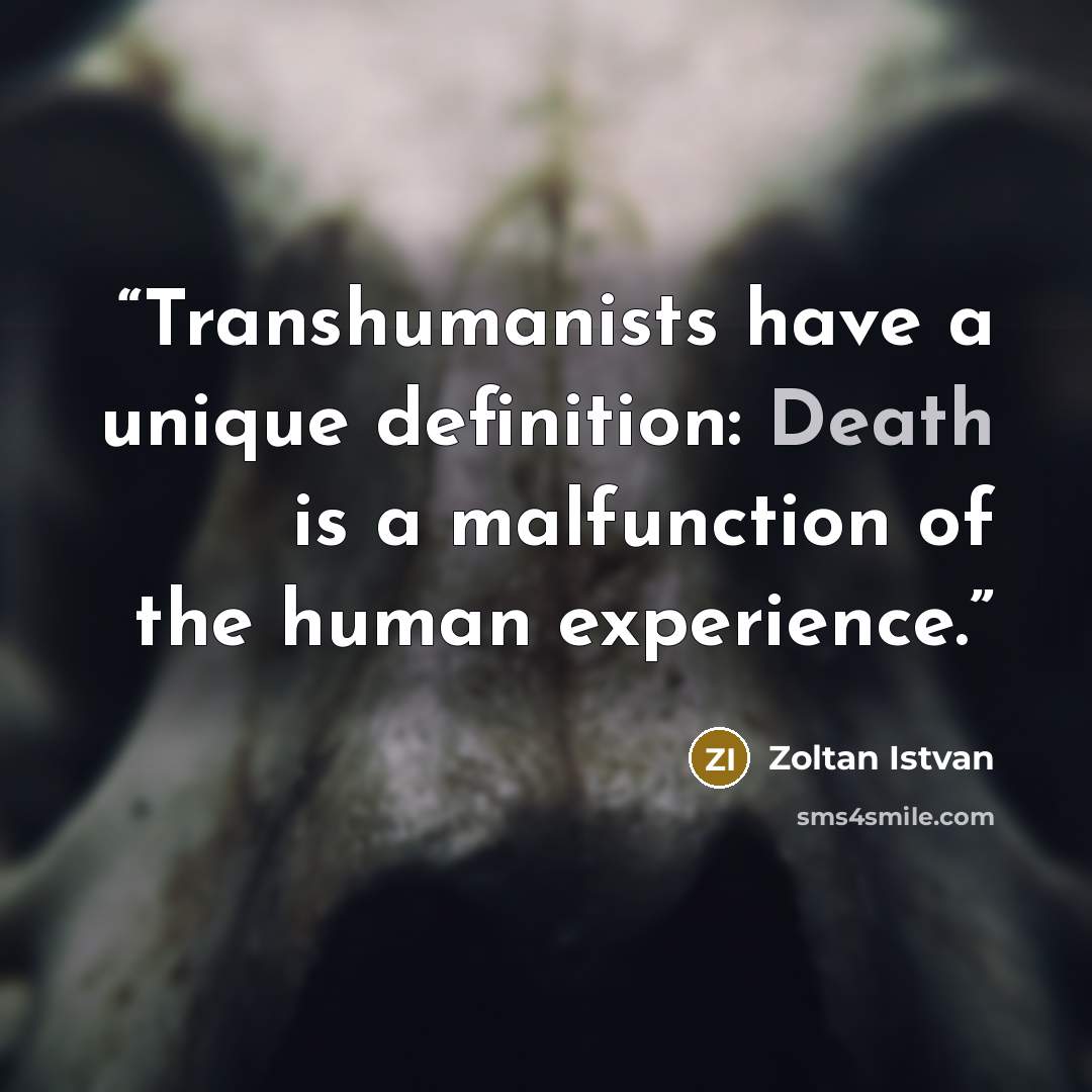 “Transhumanists have a unique definition: Death is a malfunction of the human experience.” quote by Zoltan Istvan