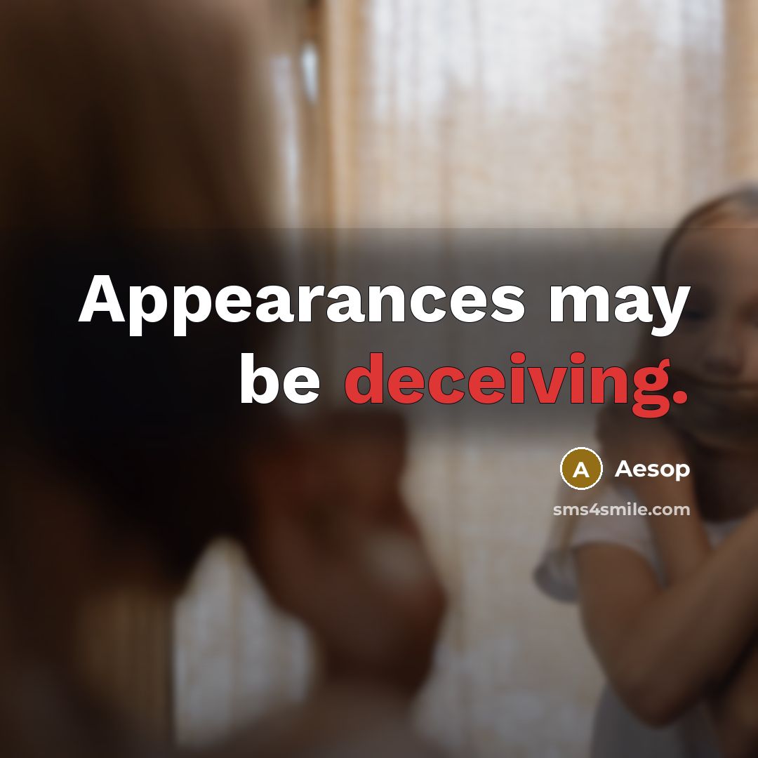 “Appearances may be deceiving.” quote by Aesop